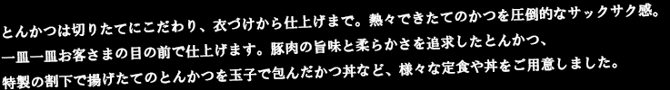 とんかつは切りたてにこだわり、衣づけから仕上げまで。熱々できたてのかつを圧倒的なサックサク感。